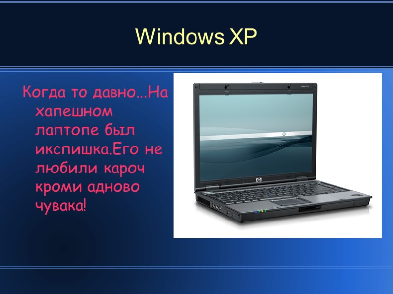 Windows XP Когда то давно...На хапешном лаптопе был икспишка.Его не любили кароч кроми адново